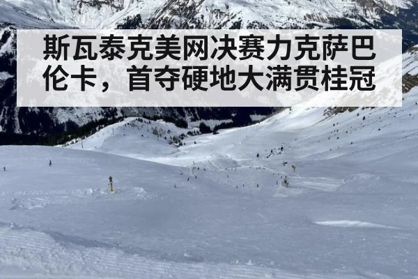斯瓦泰克美网决赛力克萨巴伦卡，首夺硬地大满贯桂冠