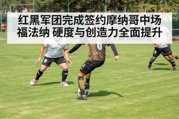 红黑军团完成签约摩纳哥中场福法纳 硬度与创造力全面提升