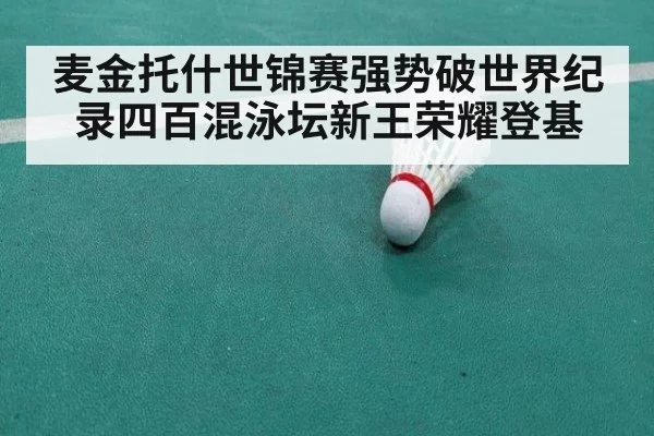 麦金托什世锦赛强势破世界纪录四百混泳坛新王荣耀登基